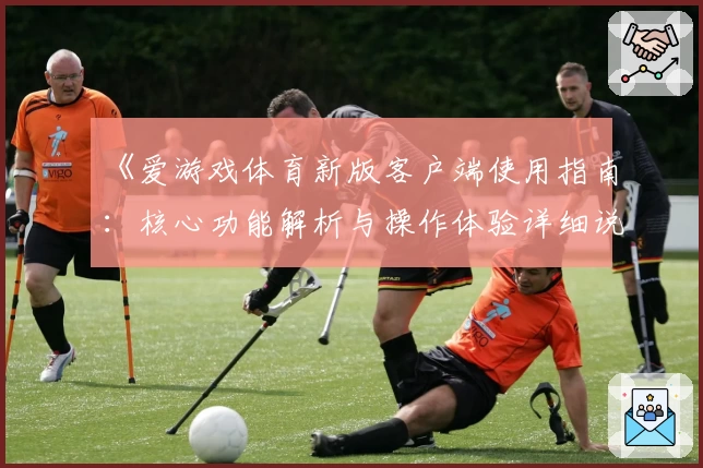 《爱游戏体育新版客户端使用指南：核心功能解析与操作体验详细说明》
